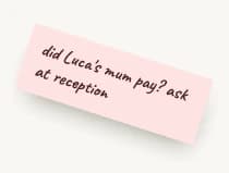 Sticky note: did Luca's mum pay? ask at reception
